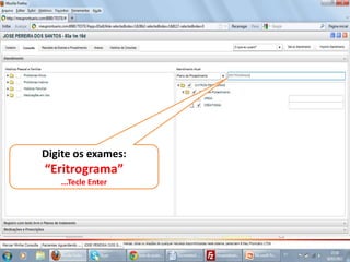 Digite os exames:
“Eritrograma”
   ...Tecle Enter
 