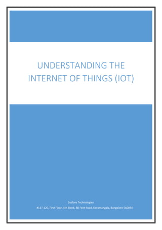 Sysfore Technologies
#117-120, First Floor, 4th Block, 80 Feet Road, Koramangala, Bangalore 560034
UNDERSTANDING THE
INTERNET OF THINGS (IOT)
 