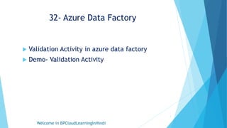 32- Azure Data Factory
 Validation Activity in azure data factory
 Demo- Validation Activity
Welcome in BPCloudLearningInHindi
1
 