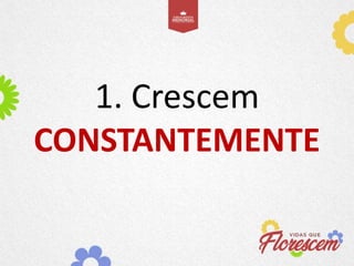 1. Crescem
CONSTANTEMENTE
 