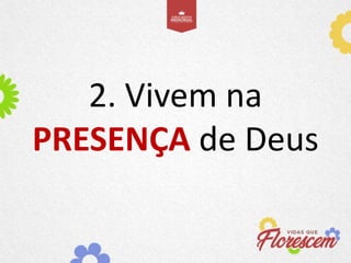 2. Vivem na
PRESENÇA de Deus
 