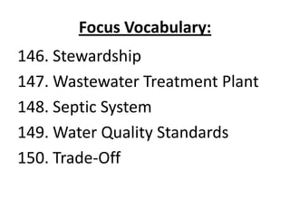Focus Vocabulary:
146. Stewardship
147. Wastewater Treatment Plant
148. Septic System
149. Water Quality Standards
150. Trade-Off
 