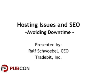 Hosting Issues and SEO
  -Avoiding Downtime -

      Presented by:
   Ralf Schwoebel, CEO
      Tradebit, Inc.
 