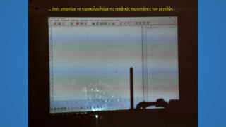 … όπου μπορούμε να παρακολουθούμε τις γραφικέςπαραστάσειςτων μεγεθών.
 