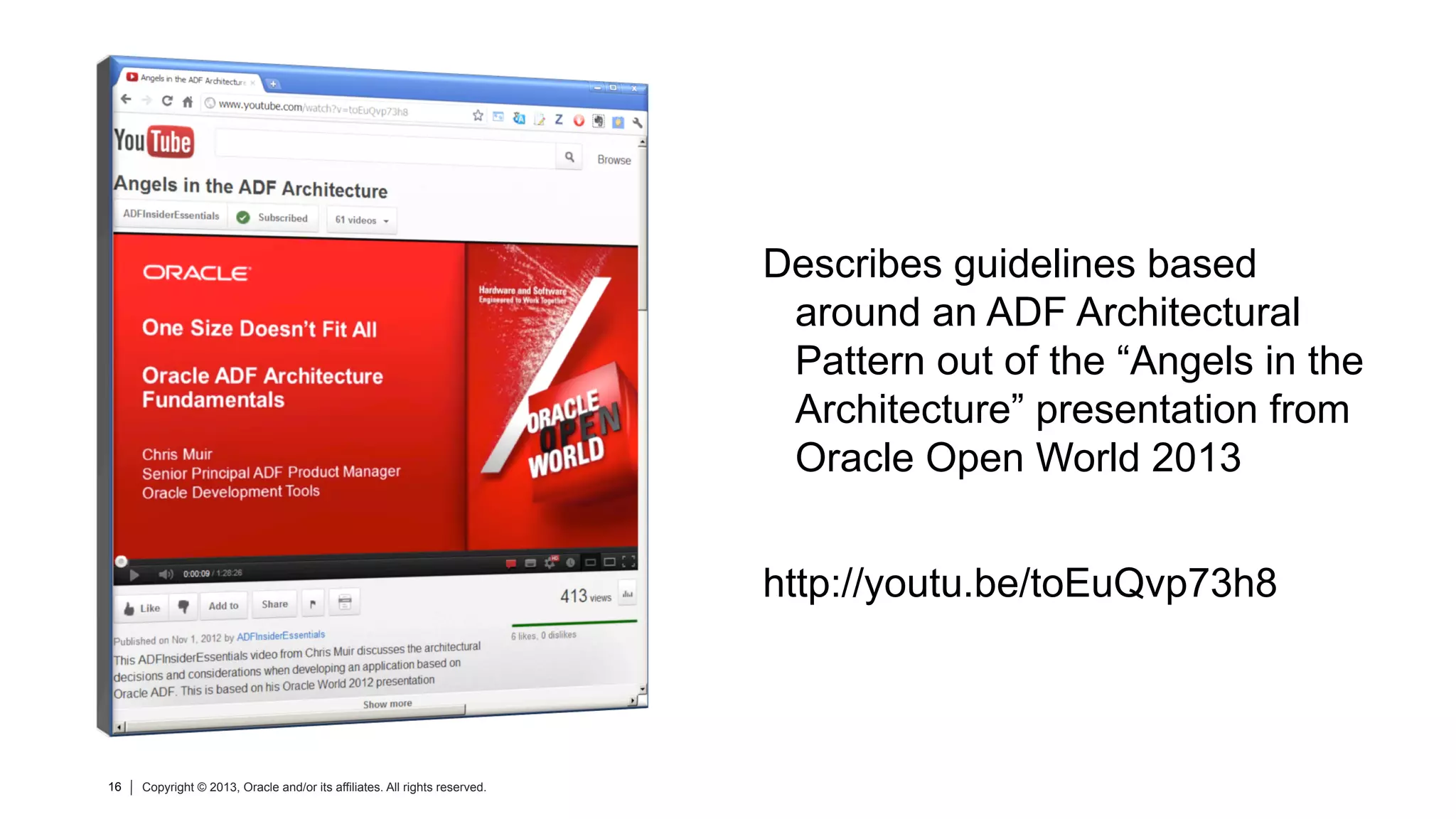 16 Copyright © 2013, Oracle and/or its affiliates. All rights reserved.16 Copyright © 2013, Oracle and/or its affiliates. All rights reserved.
Describes guidelines based
around an ADF Architectural
Pattern out of the “Angels in the
Architecture” presentation from
Oracle Open World 2013
http://youtu.be/toEuQvp73h8
 