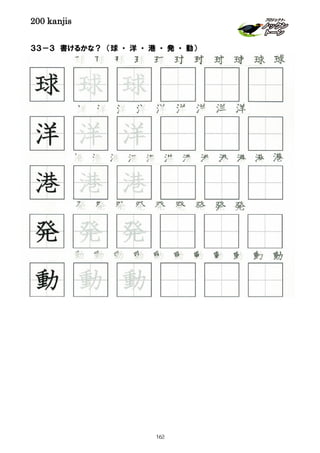 200 kanjis
３３－３ 書けるかな？ （球 ・ 洋 ・ 港 ・ 発 ・ 動）
動 動 動 動 動 動 動 動 動 動 動
球 球 球 球 球 球 球 球 球 球 球
港 港 港 港 港 港 港 港 港 港 港 港
洋 洋 洋 洋 洋 洋 洋 洋 洋
動 動 動
港 港 港
洋 洋 洋
球 球 球
発 発 発
発 発 発 発 発 発 発 発 発
163
 