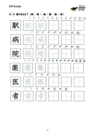 200 kanjis
９－３ 書けるかな？ （駅 ・ 病 ・ 院 ・ 薬 ・ 医 ・ 者）
医 医 医 医 医 医 医 医
駅 駅 駅 駅 駅 駅 駅 駅 駅 駅 駅 駅 駅 駅
者 者 者 者 者 者 者 者
薬薬薬薬薬薬薬薬薬薬薬薬薬薬薬薬
病 病 病 病 病 病 病 病 病 病
医 医 医
薬 薬 薬
病 病 病
駅 駅 駅
院 院 院
院 院 院 院 院 院 院 院 院
者 者 者
43
 