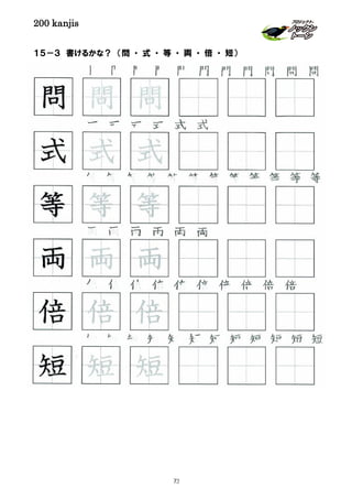 200 kanjis
１５－３ 書けるかな？ （問 ・ 式 ・ 等 ・ 両 ・ 倍 ・ 短）
倍 倍 倍 倍 倍 倍 倍 倍 倍 倍
問 問 問 問 問 問 問 問 問 問 問
短 短 短 短 短 短 短 短 短 短 短 短
両 両 両 両 両 両
式 式 式 式 式 式
倍 倍 倍
両 両 両
式 式 式
問 問 問
等 等 等
等 等 等 等 等 等 等 等 等 等 等 等
短 短 短
73
 