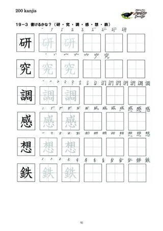 200 kanjis
１９－３ 書けるかな？ （研 ・ 究 ・ 調 ・ 感 ・ 想 ・ 鉄）
想 想 想 想 想 想 想 想 想 想 想 想 想
研 研 研 研 研 研 研 研 研
鉄 鉄 鉄 鉄 鉄 鉄 鉄 鉄 鉄 鉄 鉄 鉄 鉄
感 感 感 感 感 感 感 感 感 感 感 感 感
究 究 究 究 究 究 究
想 想 想
感 感 感
究 究 究
研 研 研
調 調 調
調 調 調 調 調 調 調 調 調 調 調 調 調 調 調
鉄 鉄 鉄
93
 