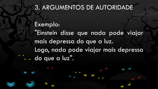 3. ARGUMENTOS DE AUTORIDADE
Exemplo:
"Einstein disse que nada pode viajar
mais depressa do que a luz.
Logo, nada pode viajar mais depressa
do que a luz".
 