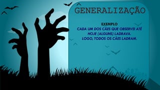 EXEMPLO
CADA UM DOS CÃES QUE OBSERVEI ATÉ
HOJE (ALGUNS) LADRAVA.
LOGO, TODOS OS CÃES LADRAM.
 