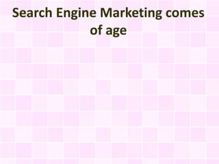 Search Engine Marketing comes
            of age
 