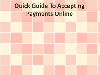 Quick Guide To Accepting
    Payments Online
 