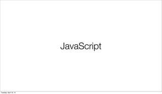 JavaScript



Tuesday, April 16, 13
 
