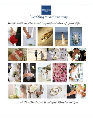Wedding Brochure 2013
Share with us the most important day of your life ……
…. at The Thalassa Boutique Hotel and Spa
 