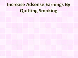 Increase Adsense Earnings By
      Quitting Smoking
 