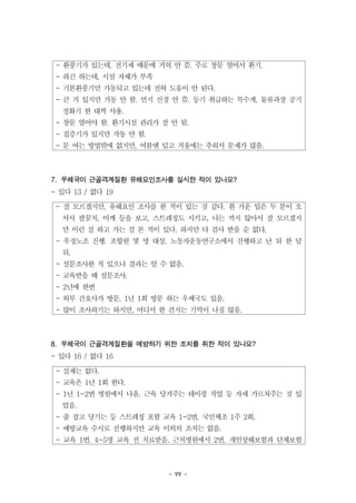 - 99 -
- 환풍기가 있는데, 전기세 때문에 거의 안 씀. 주로 창문 열어서 환기.
- 하긴 하는데, 시설 자체가 부족
- 기본환풍기만 가동되고 있는데 전혀 도움이 안 된다.
- 큰 거 있지만 가동 안 함. 먼지 신경 안 씀. 등기 취급하는 특수계, 물류과장 공기
정화기 한 대씩 사용.
- 창문 열어야 함. 환기시설 관리가 잘 안 됨.
- 집증기가 있지만 작동 안 함.
- 문 여는 방법밖에 없지만, 여름엔 덥고 겨울에는 추워서 문제가 많음.
- 잘 모르겠지만, 유해요인 조사를 한 적이 있는 것 같다. 흰 가운 입은 두 분이 오
셔서 팔꿈치, 어깨 등을 보고, 스트레칭도 시키고, 나는 끼지 않아서 잘 모르겠지
만 이런 걸 하고 가는 걸 본 적이 있다. 하지만 다 검사 받을 순 없다.
- 우정노조 진행. 조합원 몇 명 대상. 노동자운동연구소에서 진행하고 난 뒤 한 달
뒤.
- 설문조사한 적 있으나 결과는 알 수 없음.
- 교육받을 때 설문조사.
- 2년에 한번
- 외부 간호사가 방문, 1년 1회 방문 하는 우체국도 있음.
- 많이 조사하기는 하지만, 어디서 한 건지는 기억이 나질 않음.
- 실제는 없다.
- 교육은 1년 1회 한다.
- 1년 1~2번 병원에서 나옴. 근육 당겨주는 테이핑 작업 등 자세 가르쳐주는 것 있
었음.
- 줄 잡고 당기는 등 스트레칭 포함 교육 1~2번. 국민체조 1주 2회.
- 예방교육 수시로 진행하지만 교육 이외의 조치는 없음.
- 교육 1번. 4~5명 교육 전 치료받음. 근처병원에서 2번. 개인상해보험과 단체보험
7. 우체국이 근골격계질환 유해요인조사를 실시한 적이 있나요?
- 있다 13 / 없다 19
8. 우체국이 근골격계질환을 예방하기 위한 조치를 취한 적이 있나요?
- 있다 16 / 없다 16
 