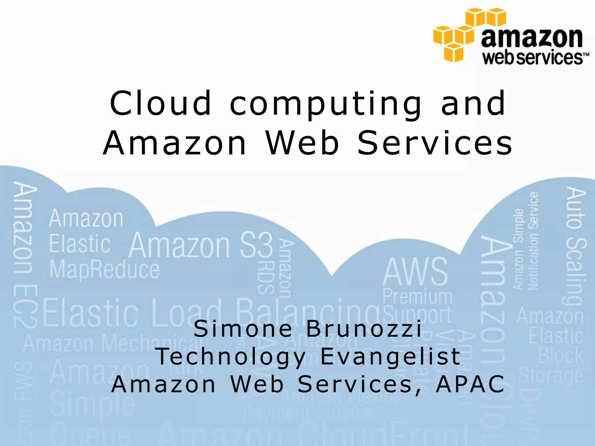 Cloud computing and Amazon Web ServicesSimone BrunozziTechnology EvangelistAmazon Web Services, APAC