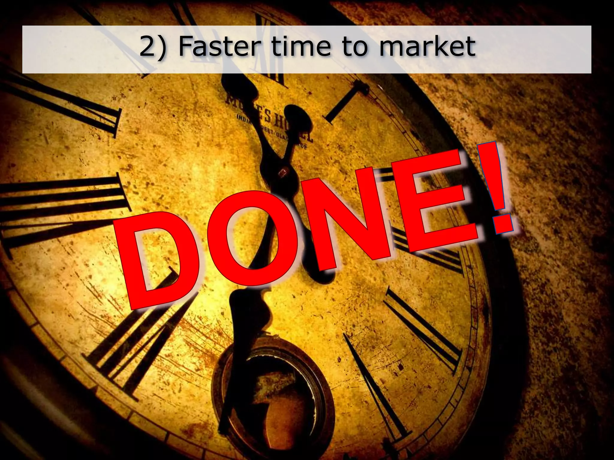 2) Faster time to marketDONE!