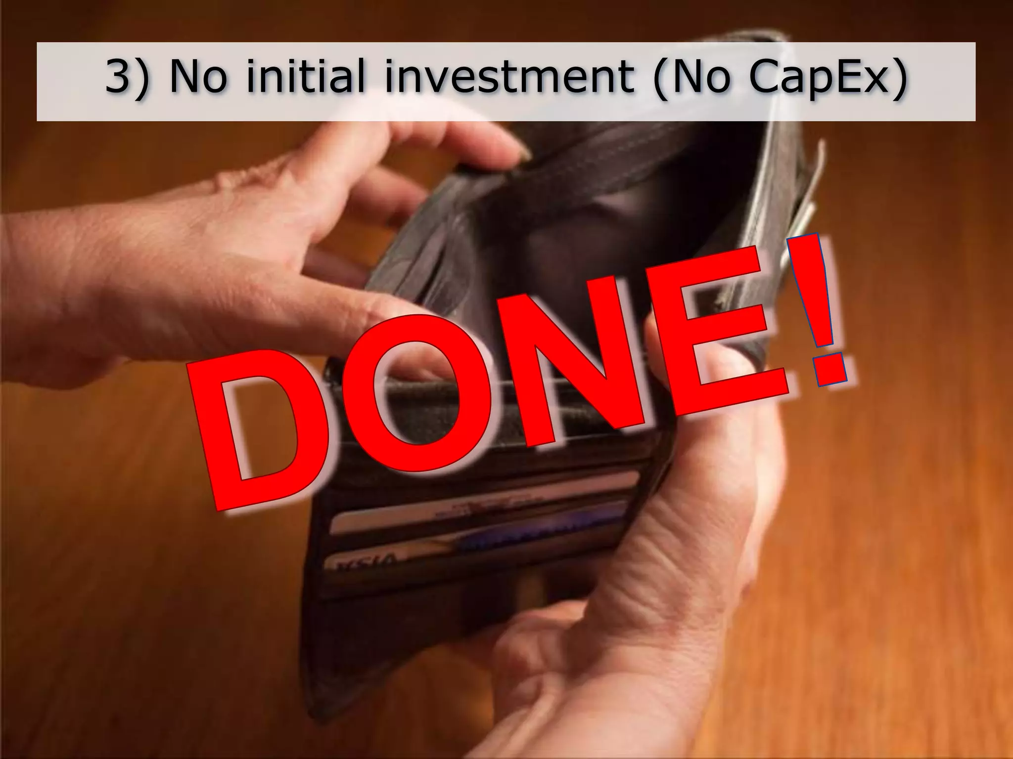 3) No initial investment (No CapEx)DONE!