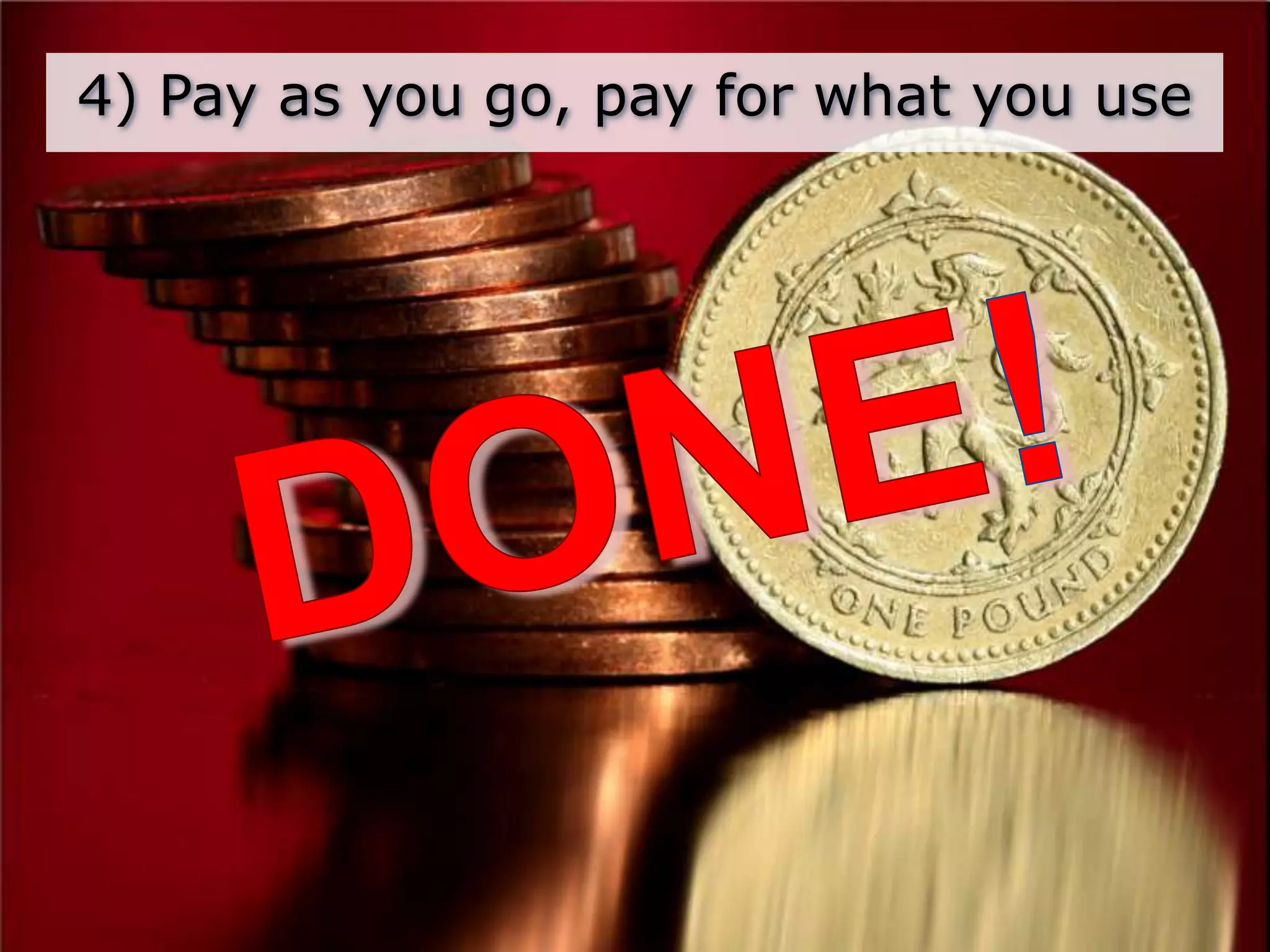 4) Pay as you go, pay for what you useDONE!