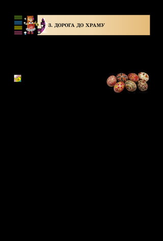 112
3. ДОРОГА ДО ХРАМУ
Великдень – найсвітліше свято у християн усього сві­
ту. У цей день усі радіють і вітають один одного: «Хрис­
тос воскрес!».
Люди готуються до Великодня заздалегідь: печуть
духмяні паски, розмальовують яйця, з якими потім
ідуть до храму.
Писанки
Музика Ю. Шевченка, вірші С. Жупанина
 
