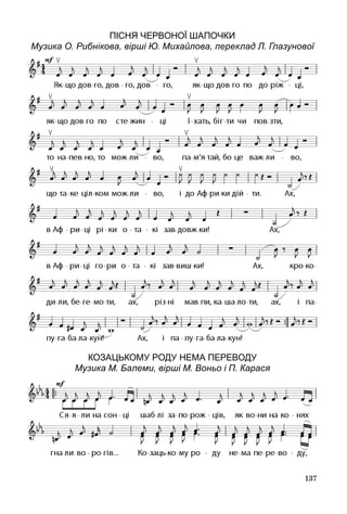 137
Пісня Червоної Шапочки
Музика О. Рибнікова, вірші Ю. Михайлова, переклад Л. Глазунової
Козацькому роду нема переводу
Музика М. Балеми, вірші М. Воньо і П. Карася
 