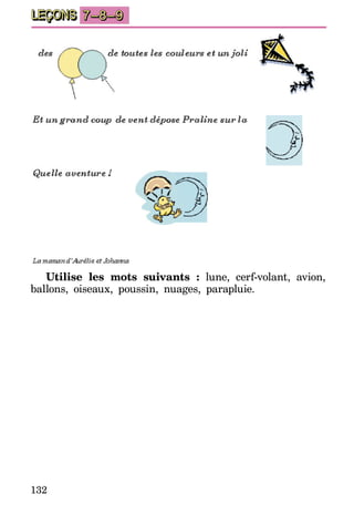 132
LEÇONS 7–8–9
Utilise les mots suivants : lune, cerf-volant, avion,
ballons, oiseaux, poussin, nuages, parapluie.
 