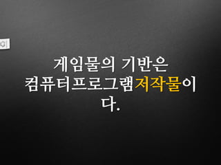 게임물의 기반은
컴퓨터프로그램저작물이
다.
 