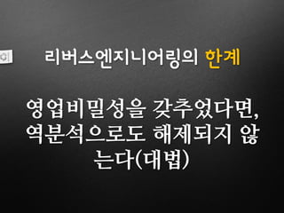 리버스엔지니어링의 한계
영업비밀성을 갖추었다면,
역분석으로도 해제되지 않
는다(대법)
 