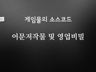 게임물의 소스코드
어문저작물 및 영업비밀
 