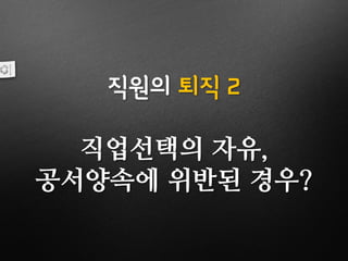 직원의 퇴직 2
직업선택의 자유,
공서양속에 위반된 경우?
 