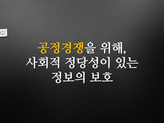 공정경쟁을 위해,
사회적 정당성이 있는
정보의 보호
 