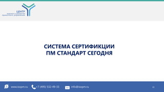 СИСТЕМА СЕРТИФИКЦИИ
ПМ СТАНДАРТ СЕГОДНЯ
www.isopm.ru +7 (495) 532-49-33 info@isopm.ru 15
 