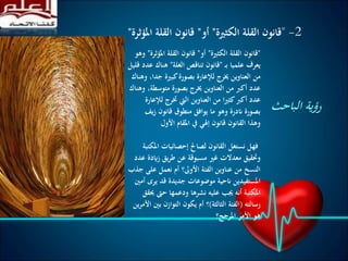 ‫الباحث‬ ‫رؤية‬
"‫الكثرية‬ ‫القلة‬ ‫قانون‬"‫أو‬"‫املؤث‬ ‫القلة‬ ‫قانون‬‫رة‬"‫وهو‬
‫ـ‬‫ـ‬‫ب‬ ‫علميا‬ ‫يعرف‬"‫الغلة‬ ‫تناقص‬ ‫قانون‬"‫ع‬ ‫هناك‬‫قليل‬ ‫دد‬
‫جد‬ ‫كبرية‬‫بصورة‬ ‫لإلعارة‬ ‫خيرج‬ ‫العناوين‬ ‫من‬‫وهناك‬ ،‫ا‬
‫متوسط‬ ‫بصورة‬ ‫خيرج‬ ‫العناوين‬ ‫من‬ ‫أكرب‬ ‫عدد‬‫وهناك‬ ،‫ة‬
‫ل‬ ‫خترج‬ ‫اليت‬ ‫العناوين‬ ‫من‬ ‫ا‬‫ري‬‫كث‬‫أكرب‬ ‫عدد‬‫إلعارة‬
‫يف‬‫ز‬ ‫قانون‬ ‫منطوق‬ ‫يوافق‬ ‫ما‬ ‫وهو‬ ‫اندرة‬ ‫بصورة‬
‫األول‬ ‫املقام‬ ‫يف‬ ‫إهلي‬ ‫قانون‬ ‫القانون‬ ‫وهذا‬
‫امل‬ ‫إحصائيات‬ ‫لصاحل‬ ‫القانون‬ ‫نستغل‬ ‫فهل‬‫كتبة‬
‫زاي‬ ‫يق‬‫ر‬‫ط‬ ‫عن‬ ‫مسبوقة‬ ‫غري‬ ‫معدالت‬ ‫وحتقيق‬‫عدد‬ ‫دة‬
‫عل‬ ‫نعمل‬ ‫أم‬ ‫األوىل؟‬ ‫الفئة‬ ‫عناوين‬ ‫من‬ ‫النسخ‬‫جذب‬ ‫ى‬
‫ير‬ ‫قد‬ ‫جديدة‬ ‫موضوعات‬ ‫انحية‬ ‫املستفيدين‬‫أمني‬ ‫ى‬
‫حىت‬ ‫ودعمها‬ ‫نشرها‬ ‫عليه‬ ‫جيب‬ ‫أنه‬ ‫املكتبة‬‫حيقق‬
‫رسالته‬(‫الثالثة‬ ‫الفئة‬)‫ب‬ ‫التوازن‬ ‫يكون‬ ‫أم‬ ‫؟‬‫ين‬‫ر‬‫األم‬ ‫ني‬
‫املرجح؟‬ ‫األمر‬ ‫هو‬
2-"‫الكثرية‬ ‫القلة‬ ‫قانون‬"‫أو‬"‫املؤثرة‬ ‫القلة‬ ‫قانون‬"
 