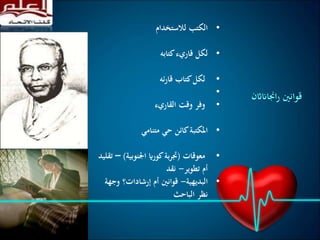 •‫لال‬ ‫الكتب‬‫ستخدام‬
•‫لكل‬‫كتابه‬‫قاريء‬
•‫ئه‬‫ر‬‫قا‬ ‫كتاب‬‫لكل‬
•
•‫القاريء‬ ‫وقت‬ ‫وفر‬
•‫متنامي‬ ‫حي‬ ‫كائن‬‫املكتبة‬
•‫معوقات‬(‫اجلنوبية‬ ‫كوراي‬‫بة‬‫ر‬‫جت‬)–‫تقليد‬
‫تطوير‬ ‫أم‬-‫نقد‬
•‫البديهية‬-‫وجه‬ ‫إرشادات؟‬ ‫أم‬ ‫قوانني‬‫ة‬
‫الباحث‬ ‫نظر‬
‫اجنااناثن‬‫ر‬ ‫قوانني‬
 