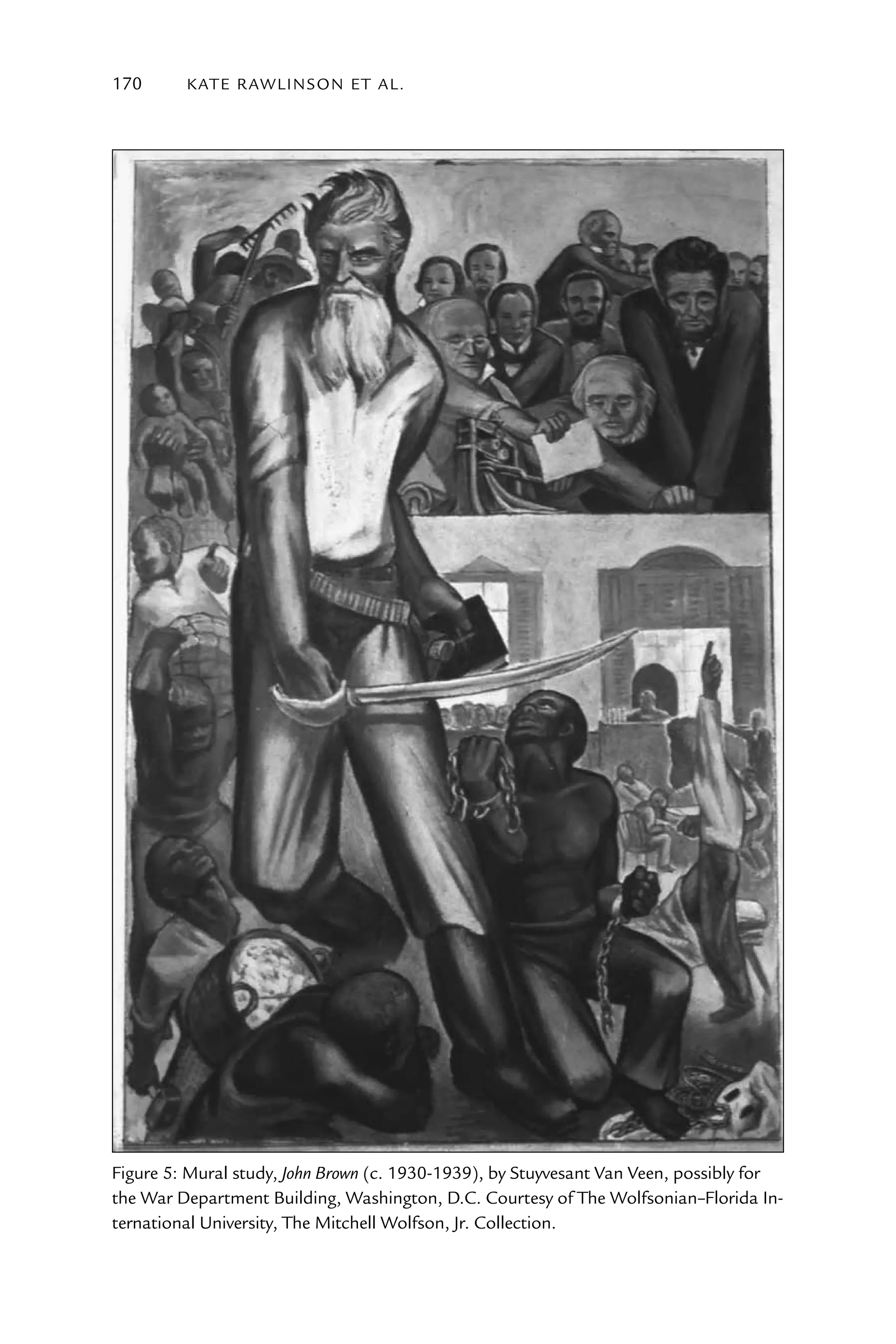 170      kATE rAW lI nS o n E T Al .




Figure 5: Mural study, John Brown (c. 1930-1939), by Stuyvesant Van Veen, possibly for
the War Department Building, Washington, D.C. Courtesy of The Wolfsonian–Florida In-
ternational University, The Mitchell Wolfson, Jr. Collection.
 