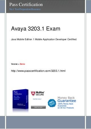 Avaya 3203.1 Exam
Java Mobile Edition 1 Mobile Application Developer Certified
Version = Demo
http://www.passcertification.com/3203.1.html
Pass Certification
No.1 Test Preparation Resource
 