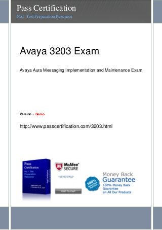 Avaya 3203 Exam
Avaya Aura Messaging Implementation and Maintenance Exam
Version = Demo
http://www.passcertification.com/3203.html
Pass Certification
No.1 Test Preparation Resource
 