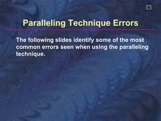 0




  Paralleling Technique Errors
The following slides identify some of the most
common errors seen when using the paralleling
technique.
 