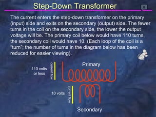 Step-Down Transformer Primary Secondary 0 The current enters the step-down transformer on the primary (input) side and exi...