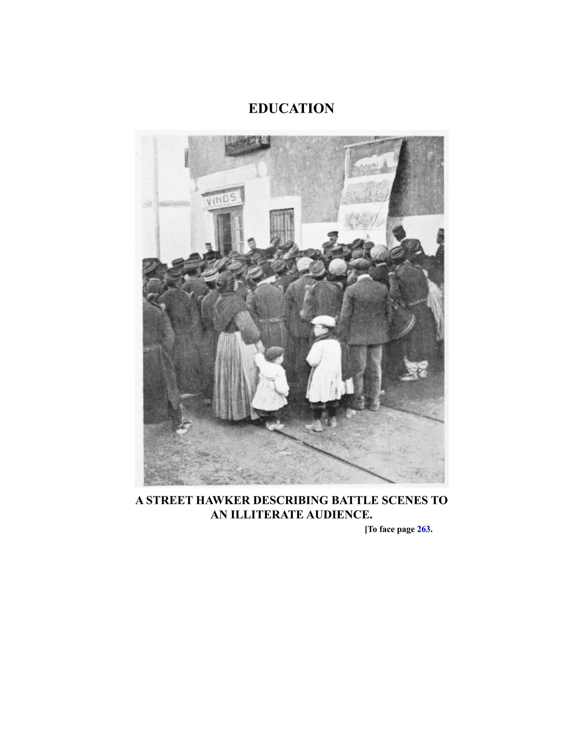 EDUCATION
A STREET HAWKER DESCRIBING BATTLE SCENES TO
AN ILLITERATE AUDIENCE.
[To face page 263.
 