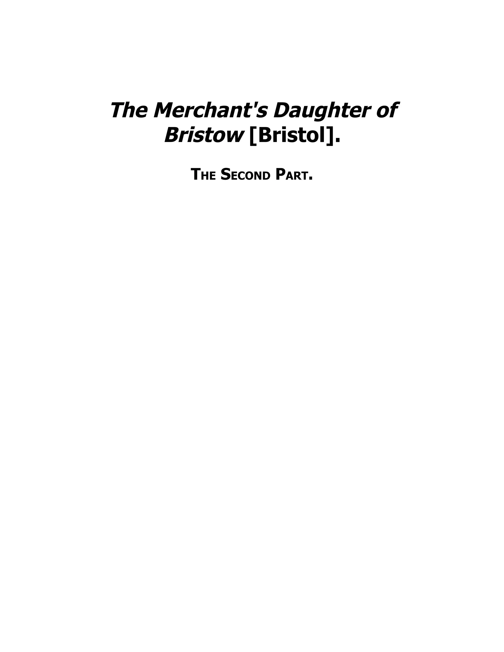 The Merchant's Daughter of
Bristow [Bristol].
The Second Part.
 