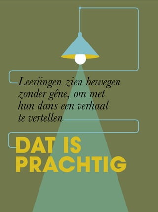 Leerlingen zien bewegen
zonder gêne, om met
hun dans een verhaal
te vertellen
DAT IS
PRACHTIG
 