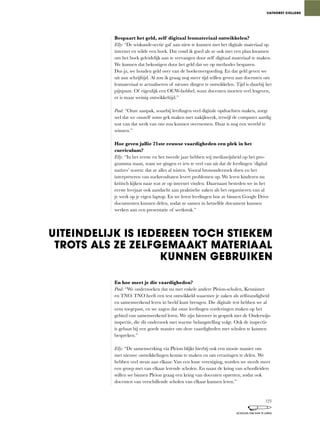 Bespaart het geld, zelf digitaal lesmateriaal ontwikkelen?
Elly:	“De	wiskunde-sectie	gaf	aan	niets	te	kunnen	met	het	digitale	materiaal	op	
internet en wilde een boek. Dat vond ik goed als ze ook met een plan kwamen
om het boek geleidelijk aan te vervangen door zelf digitaal materiaal te maken.
We kunnen dat bekostigen door het geld dat we op methodes besparen.
Dus	ja,	we	houden	geld	over	van	de	boekenvergoeding.	En	dat	geld	geven	we	
uit aan schrijftijd. Al zou ik graag nog meer tijd willen geven aan docenten om
lesmateriaal te actualiseren of nieuwe dingen te ontwikkelen. Tijd is daarbij het
pijnpunt.	Of	eigenlijk	een	OCW-hobbel,	want	docenten	moeten	veel	lesgeven,	
er is maar weinig ontwikkeltijd.”
Paul: “Onze	aanpak,	waarbij	leerlingen	veel	digitale	opdrachten	maken,	zorgt	
wel	dat	we	onszelf	soms	gek	maken	met	nakijkwerk,	terwijl	de	computer	aardig	
wat van dat werk van ons zou kunnen overnemen. Daar is nog een wereld te
winnen.”
Hoe geven jullie 21ste eeuwse vaardigheden een plek in het
curriculum?
Elly:	“In	het	eerste	en	het	tweede	jaar	hebben	wij	mediawijsheid	op	het	pro-
gramma	staan,	want	we	gingen	er	iets	te	veel	van	uit	dat	de	leerlingen	‘digital	
natives’	waren:	dat	ze	alles	al	wisten.	Vooral	brononderzoek	doen	en	het	
interpreteren van zoekresultaten levert problemen op. We leren kinderen nu
kritisch kijken naar wat ze op internet vinden. Daarnaast besteden we in het
eerste leerjaar ook aandacht aan praktische zaken als het organiseren van al
je werk op je eigen laptop. En we leren leerlingen hoe ze binnen Google Drive
documenten	kunnen	delen,	zodat	ze	samen	in	hetzelfde	document	kunnen	
werken aan een presentatie of werkstuk.”
En hoe meet je die vaardigheden?
Paul:	“We	onderzoeken	dat	nu	met	enkele	andere	Pleion-scholen,	Kennisnet	
en TNO. TNO heeft een test ontwikkeld waarmee je zaken als zelfstandigheid
en samenwerkend leren in beeld kunt brengen. Die digitale test hebben we al
eens	toegepast,	en	we	zagen	dat	onze	leerlingen	vorderingen	maken	op	het	
gebied van samenwerkend leren. We zijn hierover in gesprek met de Onderwijs-
inspectie,	die	dit	onderzoek	met	warme	belangstelling	volgt.	Ook	de	inspectie	
is gebaat bij een goede manier om deze vaardigheden met scholen te kunnen
bespreken.”
Elly: “De	samenwerking	via	Pleion	blijkt	hierbij	ook	een	mooie	manier	om	
met nieuwe ontwikkelingen kennis te maken en om ervaringen te delen. We
hebben	veel	steun	aan	elkaar.	Van	een	losse	vereniging,	worden	we	steeds	meer	
een groep met van elkaar lerende scholen. En naast de kring van schoolleiders
willen	we	binnen	Pleion	graag	een	kring	van	docenten	opzetten,	zodat	ook	
docenten van verschillende scholen van elkaar kunnen leren.”
VATHORST COLLEGE
UITEINDELIJK IS IEDEREEN TOCH STIEKEM
TROTS ALS ZE ZELFGEMAAKT MATERIAAL
KUNNEN GEBRUIKEN
123
SCHOLEN OM VAN TE LEREN
 