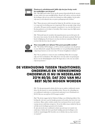 Pionieren is arbeidsintensief. Jullie zijn tien jaar bezig: wordt
het makkelijker met de jaren?
Elly:	“Het	blijft	hard	werken.	Ik	zie	op	dit	moment	bijvoorbeeld	dat	de	mensen	
in	onze	vmbo-t	het	soms	moeilijk	hebben.	Ik	geef	zelf	ook	les,	en	ik	weet	dat	ik	
die	leerlingen	óók	wel	eens	achter	het	behang	zou	willen	plakken.	In	dit	onder-
wijs moet je als leerkracht dan een groter gedragsrepertoire hebben.”
Paul:	“Want	wij	sturen	nóóit	iemand	het	lokaal	uit.	Ik	werk	hier	vier	jaar,	maar	
er is nog nooit een leerling naar me toegestuurd. Dat was op mijn vorige school
wel	anders.	We	gaan	steeds	in	gesprek:	wat	gebeurt	er	nu,	wat	deed	dat	met	je?	
En	dan	proberen	we	de	relatie	te	herstellen.	Dat	is	mooi,	maar	het	blijft	ontzet-
tend arbeidsintensief.”
Elly: “Ik	hoorde	laatst	de	metafoor	dat	jongvolwassenen	op	een	hele	grote	oli-
fant	zitten:	hun	emoties.	En	dat	die	olifant	soms	alle	kanten	op	knalt.	Dat	hoort	
bij de leeftijdsgroep. En de kunst is om daar als docent rustig bij te blijven. De
ene keer lukt dat beter dan de andere.”
Waar staan jullie over vijf jaar? Hoe groot gaan jullie worden?
Elly: “We	hebben	920	leerlingen,	en	970	is	echt	het	maximum	voor	dit	gebouw	
en	onze	didactische	aanpak.	Daarom	hebben	we	een	groeibeperking	ingesteld:	
volgend jaar kunnen we niet meer dan 170 nieuwe brugklassers toelaten.”
Paul:	“En	we	proberen	te	sturen	in	onze	voorlichting.	Want	dit	is	een	jonge	
wijk,	met	heel	veel	kinderen.	We	willen	liever	niet	dat	ouders	uit	gemak	gaan	
kiezen voor de dichtstbijzijnde school. We hopen dat ze echt voor ons onder-
wijsconcept komen.”
Elly:	“Er	zijn	genoeg	goede	scholen	die	het	op	een	andere,	traditionele	manier	
doen.	En	dat	moeten	ze	vooral	ook	blijven	doen.	Nou	ja,	de	verhouding	tus-
sen traditioneel onderwijs en vernieuwend onderwijs is nu in Nederland zo’n
80/20. Dat zou van mij best 50/50 mogen worden.”
Paul: “Ik	zal	niet	zeggen	dat	het	Vathorst	College	voor	elk	kind	geschikt	is.	Een	
leerling	die	echt	meer	aan	het	handje	genomen	wil	worden,	kan	beter	niet	voor	
ons kiezen. Maar andere scholen zouden best wat kunnen leren van de manier
waarop wij ons onderwijs vormgeven. Al was het alleen maar omdat het bij ons
wél lukt om de leerlingen gemotiveerd te houden.
Er zijn ook steeds meer traditionele scholen op zoek naar een manier om
onderwijs te bieden die beter past bij de huidige generatie leerlingen en de
moderne	maatschappij.	Die	bezoeken	ons	en	denken	dan:	ja,	daar	moeten	
we	naartoe!”
VATHORST COLLEGE
OBSTAKELS
TOEKOMST
DE VERHOUDING TUSSEN TRADITIONEEL
ONDERWIJS EN VERNIEUWEND
ONDERWIJS IS NU IN NEDERLAND
ZO’N 80/20. DAT ZOU VAN MIJ
BEST 50/50 MOGEN WORDEN
125
SCHOLEN OM VAN TE LEREN
 