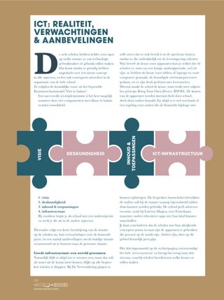 ICT: REALITEIT,
VERWACHTINGEN
& AANBEVELINGEN
D
e acht scholen hebben helder voor ogen
op welke manier ze van technologie
gebruikmaken of gebruik willen maken.
Dat komt omdat ze grondig hebben
nagedacht over een nieuw concept
in alle aspecten, en het ook consequent uitwerken in de
organisatie van de hele school.
Ze volgden de koninklijke route uit het beproefde
Kennisnet-basismodel ‘Vier in balans’:
Een succesvolle ict-implementatie is het best mogelijk
wanneer deze vier componenten met elkaar in balans
worden ontwikkeld:
1. visie
2. deskundigheid
3. inhoud & toepassingen
4. infrastructuur.
Bij voorkeur begin je als school met een onderwijsvisie
en werk je die uit in de andere aspecten.
Hieronder volgt een korte beschrijving van de situatie
op de scholen nu, hun verwachtingen voor de komende
jaren, en een aantal aanbevelingen om de huidige situatie
verantwoord uit te bouwen naar de gewenste situatie.
Goede infrastructuur: een wereld gewonnen
Natuurlijk	blijft	er	altijd	iets	te	wensen	over,	maar	dat	wifi	
als water uit de kraan moet komen, blijkt op alle bespro-
ken scholen te kloppen. Bij De Verwondering gingen ze
zelfs zover dat er ook bereik is in de speelzone buiten,
omdat ze die nadrukkelijk tot de leeromgeving rekenen.
Wat betreft de keuze voor apparaten kun je stellen dat de
scholen er, soms na een lastige aanloopperiode, wel uit
zijn: ze hebben de keuze voor tablets of laptops en vaste
computers gemaakt, de benodigde oriëntatieprocessen
gedaan, en er zijn deals gesloten met leveranciers.
Meestal maakt de school de keuze, soms werkt men volgens
het principe Bring Your Own Device (BYOD). De kosten
van de apparaten worden meestal deels door school,
deels door ouders betaald. En altijd is er wel een fonds of
een	regeling	voor	ouders	die	de	financiële	bijdrage	niet	
kunnen opbrengen. De besproken basisscholen betrekken
de ouders ook bij de manier waarop bijvoorbeeld tablets
thuis kunnen worden gebruikt. De school geeft adviezen
en soms, zoals bij Laterna Magica, een iTuneskaart,
waarmee ouders educatieve apps met hun kind kunnen
aanschaffen.
Je kunt concluderen dat de scholen met hun afwijkende
concepten prima in staat zijn de apparaten te gebruiken
die gewoon op de markt zijn. Anders zijn, doet op dit
gebied kennelijk geen pijn.
Het drie-lagenmodel op de rechterpagina vereenvoudigt
het hele ‘ict-ecosysteem’ en brengt het terug naar drie
niveaus, waarbij scholen beredeneren welke keuzes ze
willen maken.
VISIE
DESKUNDIGHEID
INHOUD&
TOEPASSINGEN
ICT-INFRASTRUCTUUR
152
SCHOLEN OM VAN TE LEREN
 
