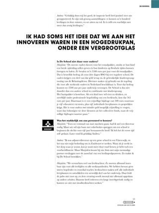 Andrea: “Gelukkig	doen	wij	het	goed,	de	inspectie	heeft	heel	positief	over	ons	
gerapporteerd.	Er	zijn	ook	genoeg	aanmeldingen:	er	kunnen	zo’n	honderd	
leerlingen	in	deze	ruimtes,	en	we	zitten	nu	vol.	Er	is	zelfs	een	wachtlijst	met	
meer dan zestig leerlingen.”
Is De School niet duur voor ouders?
Marjolein:	“De	meeste	ouders	kiezen	voor	het	totaalpakket,	omdat	ze	hun	kind	
een	brede	opleiding	willen	geven	én	hun	kinderen	op	flexibele	tijden	kunnen	
brengen en halen. Ze betalen zo’n 5500 euro per jaar voor dit totaalpakket.
Dat is hetzelfde bedrag als voor drie dagen BSO bij een reguliere school. De
ouders krijgen een deel van dat geld terug via de gebruikelijke kinderopvang-
toeslag van de Belastingdienst. Hiermee maken zij gebruik van de regeling
die	voor	alle	werkende	ouders	in	Nederland	beschikbaar	is.	Voor	dat	bedrag	
kunnen we 2500 uur per jaar onderwijs verzorgen. De School is dus niet
duurder dan een andere school in combinatie met kinderopvang.
Het	basispakket	is	kosteloos.	Als	een	kind	mee	wil	eten	en	drinken,	en	
overblijft	onder	professionele	begeleiding	van	een	leerkracht,	kost	dat	565	
euro per jaar. Daarnaast is er een vrijwillige bijdrage van 500 euro waarvoor
je	vijf 	educatieve	excursies,	plus	vijf 	individuele	leerplannen	en	gesprekken	
krijgt.	Het	is	voor	ouders	met	minder	geld	mogelijk	vrijstelling	te	vragen,	
want	dan	bekostigen	we	deze	diensten	uit	het	collectieve	fonds,	waar	de	vrij-
willige bijdragen naartoe gaan.”
Was het makkelijk om aan personeel te komen?
Marjolein:	“Toen	we	eenmaal	van	start	mochten	gaan,	had	ik	snel	een	directeur	
nodig. Maar wie wil zijn baan met zekerheden opzeggen om een school te
beginnen	die	slechts	voor	vijf	jaar	bestaansrecht	heeft?	Ik	heb	het	de	eerste	tijd	
zelf gedaan. Later vond ik gelukkig Andrea.”
Andrea:	“Ik	was	adjunct-directeur	op	een	grote	school	in	een	Vinex-wijk,	en	
het was niet mijn bedoeling om in Zandvoort te werken. Want als je werkt in
het	dorp	waar	je	woont,	kun	je	nooit	meer	door	rood	fietsen;	je	hebt	toch	een	
voorbeeldfunctie. Maar Marjolein kwam bij ons thuis met mijn toenmalige
partner overleggen over de aanschaf van een leerlingvolgsysteem. Zo raakte ik
bij De School betrokken.”
Marjolein:	“We	verwachten	veel	van	leerkrachten.	Ze	moeten	allround	inzet-
baar zijn voor alle leeftijden en alle werkzaamheden. We hebben bewust geen
intern	begeleider	en	remedial	teacher,	leerkrachten	maken	zelf	alle	individuele	
leerplannen en ontwikkelen een wezenlijk deel van het onderwijs. Daar leidt
de	pabo	niet	voor	op,	en	deze	ervaring	wordt	meestal	niet	allemaal	opgedaan	
op andere scholen. Daarom heeft iedereen een lange inwerkperiode nodig en
kunnen we niet met invalleerkrachten werken.”
DE SCHOOL
IK HAD SOMS HET IDEE DAT WE AAN HET
INNOVEREN WAREN IN EEN HOGEDRUKPAN,
ONDER EEN VERGROOTGLAS
DOCENT
23
SCHOLEN OM VAN TE LEREN
 