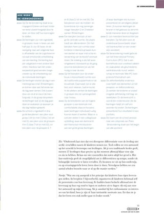 Elo:	“Onderzoek	laat	zien	dat	een	divergente	differentiatie	voor	de	leerling	niet	
werkt:	verschillen	tussen	de	kinderen	nemen	toe.	Toch	willen	we	een	antwoord	
op	het	verschil	in	leertempo	van	leerlingen.	Als	je	een	traditionele	leesles	geeft,	
moeten 27 leerlingen daar precies op dat moment allemaal klaar voor zijn
en	zin	in	hebben.	Ik	kan	me	niet	voorstellen	dat	zoiets	altijd	het	geval	is.	Het	
fase-onderwijs	geeft	de	mogelijkheid	om	te	differentiëren	op	tempo,	zonder	de	
belangrijke	instructie	te	laten	vervallen.	Zo	kwamen	we	uit	op	fase-onderwijs,	
en	op	ervaringsgericht	leren:	leren	door	te	doen.	Vervolgens	hebben	we	een	
aantal scholen bezocht waar ze al op die manier werken.”
Noortje:	“Wat	ons	erg	aansprak	is	het	principe	dat	kinderen	hun	eigen	leervra-
gen	stellen.	In	leerplein	3	bijvoorbeeld,	organiseren	de	kinderen	helemaal	zelf	
de presentaties van hun leervraag. Ze hadden laatst bedacht allemaal met de
leervraag	op	hun	rug	rond	te	lopen	en	anderen	uit	te	dagen:	tik	mij	aan	voor	
het antwoord op mijn leervraag. Als je aansluit bij het enthousiasme en interes-
ses	van	het	kind,	boor	je	zijn	of	haar	intrinsieke	motivatie	aan.	En	dan	zie	je	
dat het leren een stuk sneller gaat en leuker wordt.”
DE VERWONDERING
HOE WERKT
DE VERWONDERING?
Op De Verwondering staat erva-
ringsgericht leren centraal: kinde-
ren leren zoveel mogelijk door te
doen, en door zelf hun leervragen
te stellen.
De leerlingen zijn niet ingedeeld
in groepen, maar in fases van een
half jaar. Er zijn 16 fases, en de
overgang naar een volgende fase
is afhankelijk van de cognitieve en
sociaal-emotionele ontwikkeling
van een leerling. De leerling kan
per vakgebied in een andere fase
zitten. Hierdoor kan het onder-
wijsaanbod goed worden toege-
sneden op de ontwikkeling van
de individuele leerlingen.
De leerlingen starten de dag in een
mentorgroep (met 30 leerlingen)
en komen daar aan het einde van
de dag weer samen. Ook tussen-
door zijn ze af en toe in de men-
torgroep. In die groep bespreken
de leerlingen wat ze die dag gaan
doen en evalueren ze waaraan ze
die dag hebben gewerkt.
De school is ingedeeld in drie
grote leerpleinen: een plein voor
groep 1 tot en met 3 (fase 1 tot en
met 6), een plein voor de groepen
4 en 5 (fase 7 tot en met 10), en
een plein voor de groepen 6, 7
en 8 (fase 11 tot en met 16). De
leerpleinen voor de midden- en
bovenbouw zijn nog samenge-
voegd: leerplein 2 en 3 hebben
samen 39 leerlingen.
Een leerplein bestaat uit een
grote centrale ruimte, die plaats
biedt aan alle kinderen. Om het
leerplein heen zijn ruimtes waar
kinderen in kleinere groepen kun-
nen werken en waar instructie en
verwerking van de lesstof centraal
staan. De indeling is als het ware
omgekeerd: standaard op de gang
(enorme leerpleinen) en als het
nodig is naar de klas.
Op het leerplein voor de onder-
bouw is bijvoorbeeld ruimte voor
de traditionele poppenhoek en de
bouwhoek. Daarnaast zijn er ate-
liers voor rekenen, taal en kunst.
In die ateliers werken de leerlingen
in groepen die zijn samengesteld
naar niveau.
Op de leerpleinen van de hogere
groepen is een leeshoek met
comfortabele zitjes en kussens,
waar leerlingen individueel rustig
kunnen lezen of werken. Maar er is
ook een atelier in een collegezaal-
opstelling, waar een leerkracht
een thema kan introduceren
aan een grote groep leerlingen,
of waar leerlingen iets kunnen
presenteren en vervolgens debat-
teren. Zo kunnen leerlingen en
leraren in het gebouw op verschil-
lende manieren leren en lesgeven.
Er zijn meerdere leerkrachten per
leerplein. Op het plein voor de
onderbouw bijvoorbeeld, staan
vier leerkrachten en een onder-
wijs-assistent.
De Verwondering maakt gebruik
van het International Primary
Curriculum (IPC). Dat is een
lesmethode voor creatieve vakken
en zaakvakken als geschiedenis,
aardrijkskunde, kunst, weten-
schap en techniek. Met IPC bied
je lesstof thematisch aan.
De zelfontwikkelde onderwijs-
visie heeft ook elementen uit het
jenaplan- en daltononderwijs.
Zo werken de kinderen er zoveel
mogelijk zelfstandig met dag- en
weektaken. En de leerkracht is
vooral een ondersteuner die de
leerlingen helpt om zelf ant-
woorden te vinden. De leerlingen
presenteren hun resultaten in een
portfolio.
De naam van de school verwijst
naar een uitspraak van Plato:
‘Verwondering staat aan het begin
van alle wijsheid.’
33
SCHOLEN OM VAN TE LEREN
 