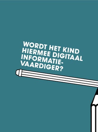 WORDT HET KINDHIERMEE DIGITAALINFORMATIE-VAARDIGER?
 